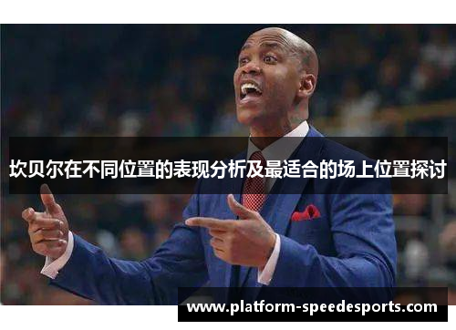 坎贝尔在不同位置的表现分析及最适合的场上位置探讨