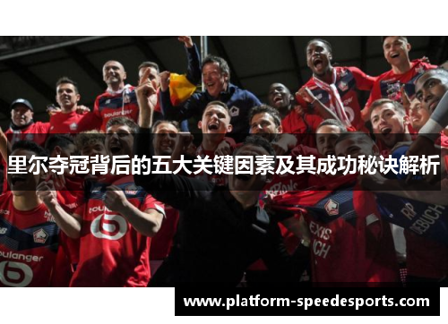 里尔夺冠背后的五大关键因素及其成功秘诀解析